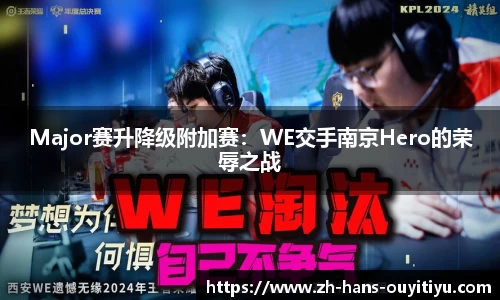 Major赛升降级附加赛：WE交手南京Hero的荣辱之战